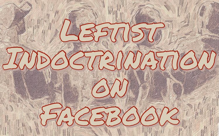Leftist Indoctrination on Facebook