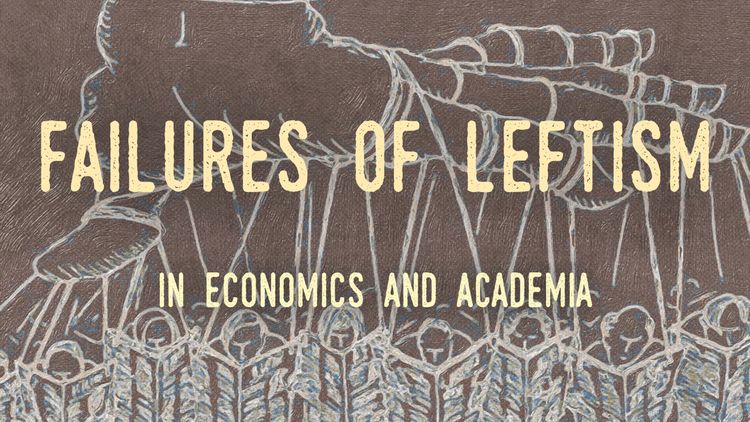 Failures of Leftism in Economics and Academia