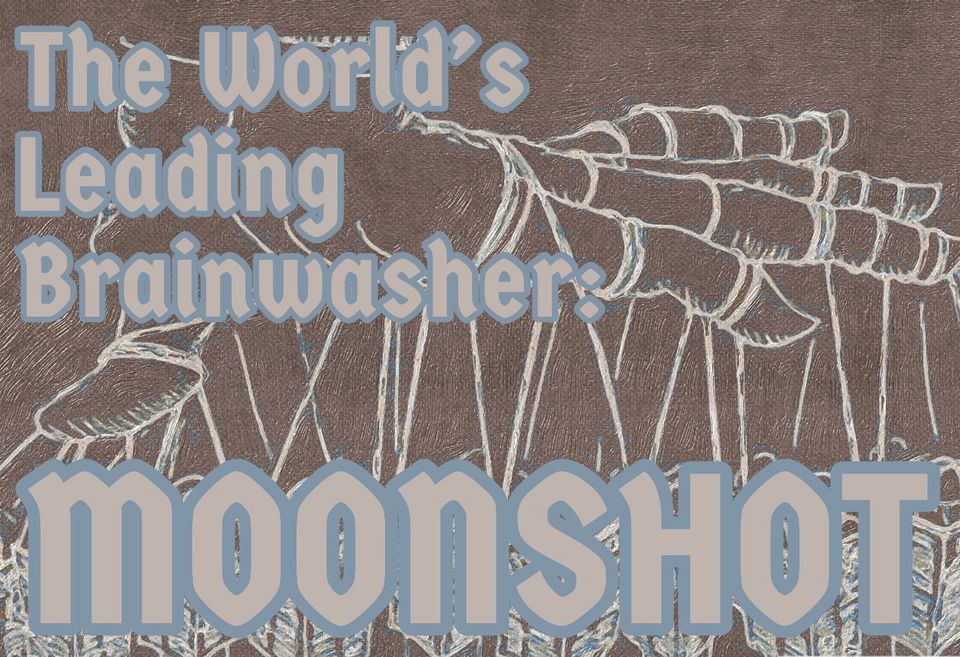 The World’s Leading Brainwasher: Moonshot