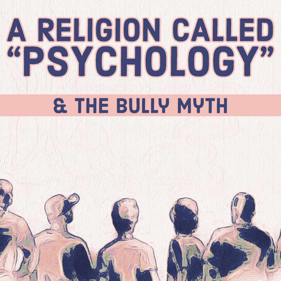 A Religion Called "Psychology" & the Bully Myth [Part II]